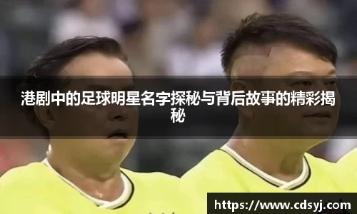 港剧中的足球明星名字探秘与背后故事的精彩揭秘